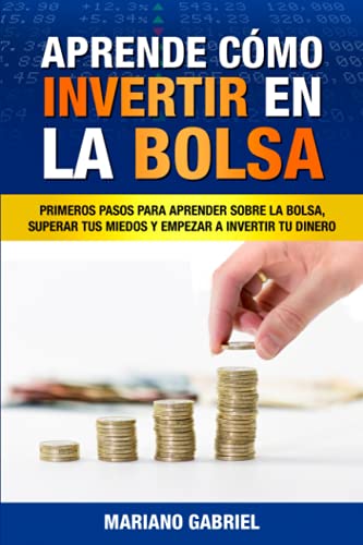 Book Cover Aprende cÃ³mo invertir en la Bolsa: Primeros pasos para aprender sobre la Bolsa, superar tus miedos y empezar a invertir tu dinero (Spanish Edition)