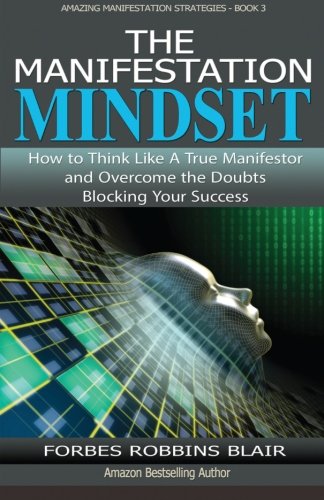 Book Cover The Manifestation Mindset: How to Think Like A True Manifestor and Overcome the Doubts Blocking Your Success (Amazing Manifestation Strategies) (Volume 3)