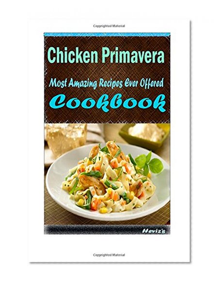 Chicken Primavera: Delicious and Healthy Recipes You Can Quickly & Easily Cook