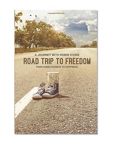 Road Trip to Freedom: From Homelessness to Happiness: A Journey with Robin Divine (Black and White Edition)
