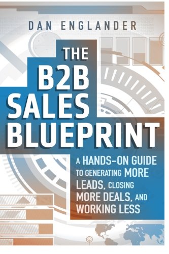 Book Cover The B2B Sales Blueprint: A Hands-On Guide to Generating More Leads, Closing More Deals, and Working Less