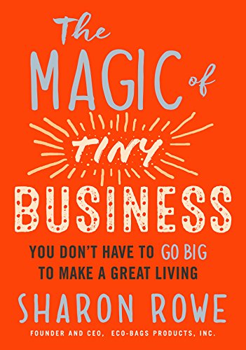 Book Cover The Magic of Tiny Business: You Don't Have to Go Big to Make a Great Living