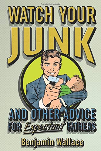 Book Cover Watch Your Junk and Other Advice for Expectant Fathers