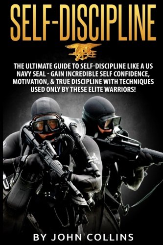 Book Cover Self-Discipline: The Ultimate Guide to Self-Discipline like a US NAVY SEAL: Gain Incredible Self Confidence, Motivation, & True Discipline with Techniques used only by these Elite Warriors!