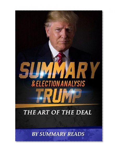 Summary & Election Analysis of Trump: The Art of the Deal By Donald J. Trump