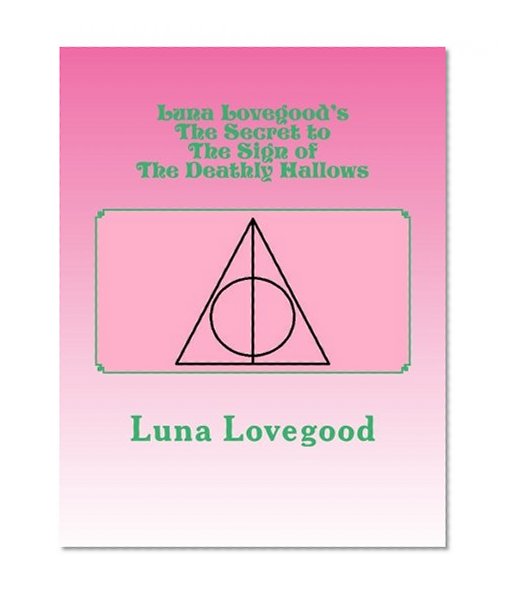 Luna Lovegood's The Secret To The Sign of the Deathly Hallows