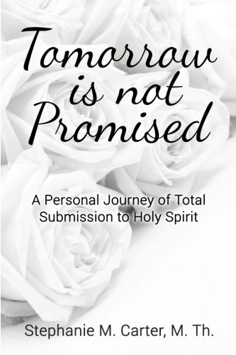 Tomorrow Is Not Promised: A Personal Journey of Total Submission to Holy Spirit