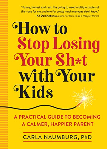 Book Cover How to Stop Losing Your Sh*t with Your Kids: A Practical Guide to Becoming a Calmer, Happier Parent