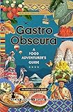 Gastro Obscura: A Food Adventurer's Guide (Atlas Obscura)