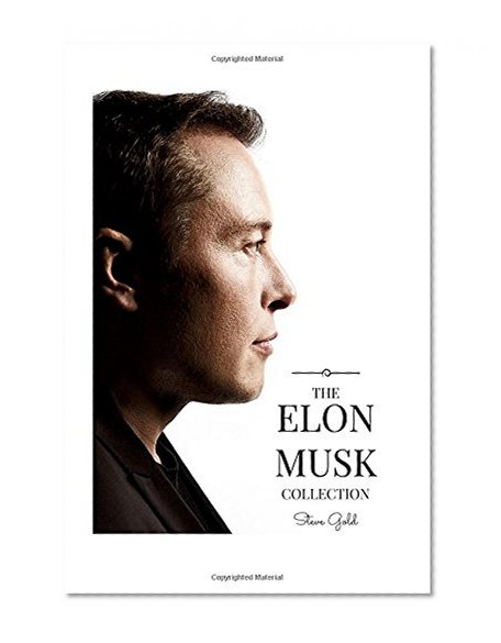 Book Cover The Elon Musk Collection: The Biography Of A Modern Day Renaissance Man & The Business & Life Lessons Of A Modern Day Renaissance Man (Elon Musk, Tesla, PayPal, SpaceX, Hyperloop, Elon, SolarCity)