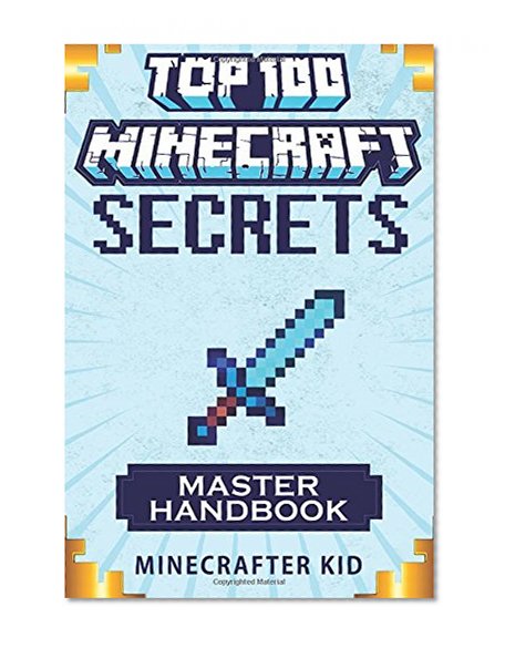 Minecraft: Master Handbook Edition: Top 100 Ultimate Minecraft Secrets You May Have Never Seen Before (Unofficial Minecraft Secrets Guide for Kids) (Ultimate Minecraft Secrets Handbooks)