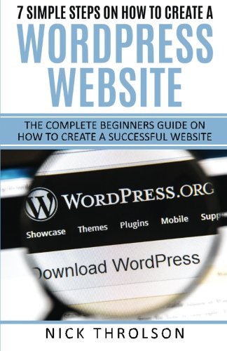 7 Simple Steps On How To Create A WordPress Website: The Complete Guide On How To Create A Successful Website