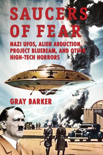 Saucers of Fear: Nazi UFOs, Alien Abduction, Project Bluebeam, and Other High-Tech Horrors From the X-Files of Saucerian Press