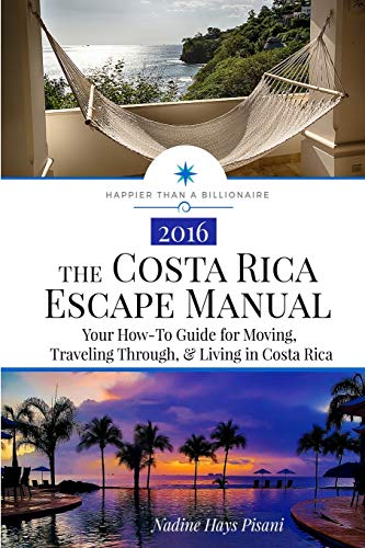 Book Cover The Costa Rica Escape Manual: Your How-To Guide on Moving, Traveling Through, & Living in Costa Rica (Happier Than A Billionaire) (Volume 4)