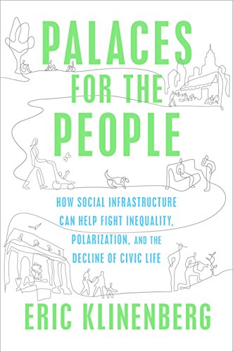 Book Cover Palaces for the People: How Social Infrastructure Can Help Fight Inequality, Polarization, and the Decline of Civic Life
