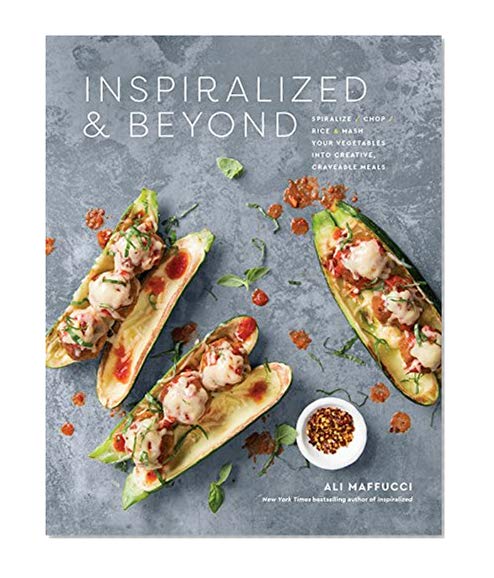 Book Cover Inspiralized and Beyond: Spiralize, Chop, Rice, and Mash Your Vegetables into Creative, Craveable Meals