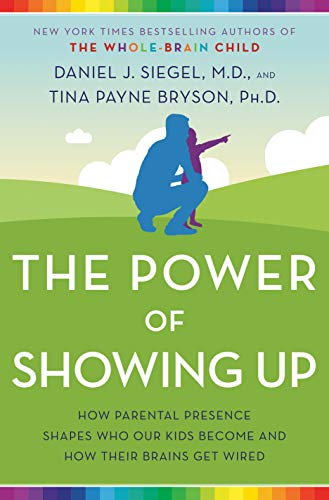 Book Cover The Power of Showing Up: How Parental Presence Shapes Who Our Kids Become and How Their Brains Get Wired