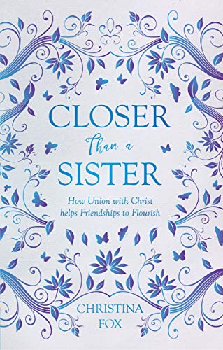 Book Cover Closer Than a Sister: How Union with Christ helps Friendships to Flourish (Focus for Women)