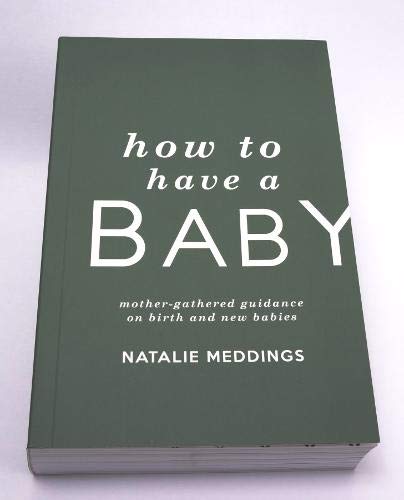 How to Have a Baby: Mother-Gathered Guidance on Birth and New Babies