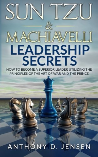 Book Cover Sun Tzu & Machiavelli Leadership Secrets: How To Become A Superior Leader Utilizing The Principles Of The Art Of War And The Prince