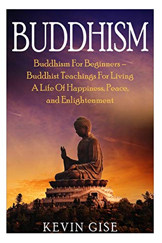 Book Cover Buddhism: Buddhism For Beginners â€“ Buddhist Teachings For Living A Life Of Happiness, Peace, and Enlightenment (Buddhism Rituals, Buddhism Teachings, Zen Buddhism, Meditation and Mindfulness)