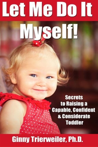 Book Cover Let Me Do It Myself: Secrets to Raising a Capable, Confident & Considerate Toddler