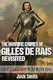 The Horrific Crimes of Gilles de Rais Revisited: Life of a Serial Killer of the Middle Ages