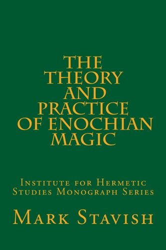 The Theory and Practice of Enochian Magic: Institute for Hermetic Studies Monograph Series (Volume 2)