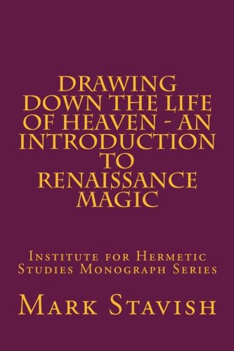 Drawing Down the Life of Heaven - An Introduction to Renaissance Magic: Institute for Hermetic Studies Monograph Series