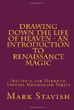 Drawing Down the Life of Heaven - An Introduction to Renaissance Magic: Institute for Hermetic Studies Monograph Series