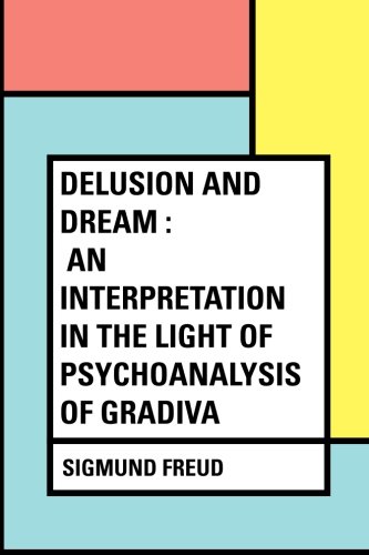Book Cover Delusion and Dream : an Interpretation in the Light of Psychoanalysis of Gradiva