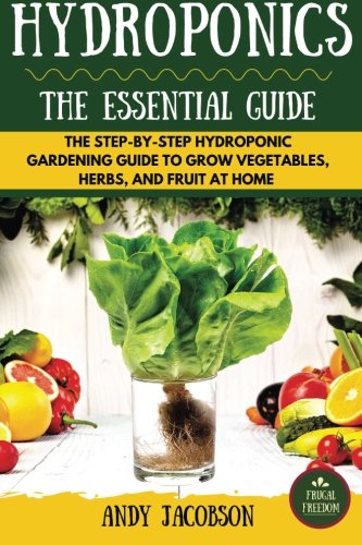 Book Cover Hydroponics: The Essential Hydroponics Guide: A Step-By-Step Hydroponic Gardening Guide to Grow Fruit, Vegetables, and Herbs at Home