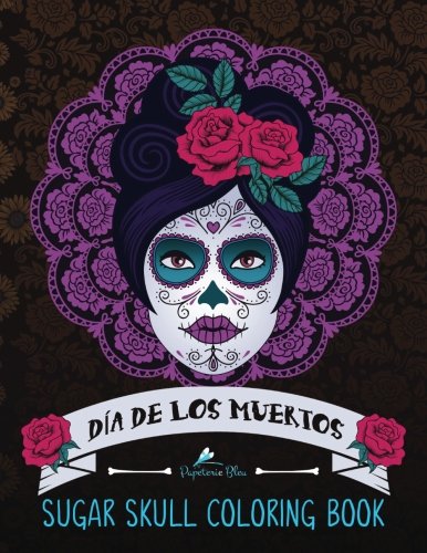 Book Cover Sugar Skull Coloring Book: Día de Los Muertos & Day of the Dead Sugar Skulls: A Unique Antistress Coloring Gift for Men, Women, Teenagers & Seniors ... Relief, Mindful Meditation & Relaxation)