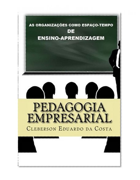 Pedagogia Empresarial: As organizacoes como espaco-tempo de ensino-aprendizagem (Portuguese Edition)