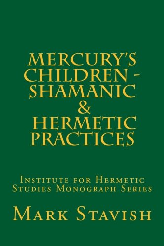 Mercury's Children - Shamanic and Hermetic Practices: Institute for Hermetic Studies Monograph Series (Volume 5)