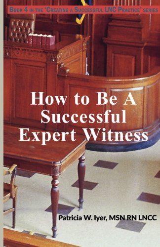 Book Cover How to be a Successful Expert Witness (Creating a Successful  LNC Practice) (Volume 4)