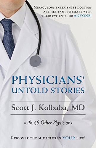 Book Cover Physicians' Untold Stories: Miraculous experiences doctors are hesitant to share with their patients, or ANYONE!