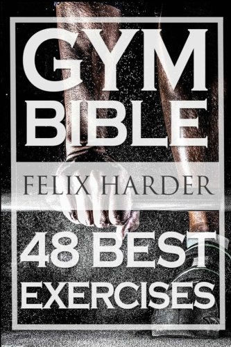 Book Cover Bodybuilding: Gym Bible: 48 Best Exercises To Add Strength And Muscle (Bodybuilding For Beginners, Weight Training, Bodybuilding Workouts) (Bodybuilding Series) (Volume 1)