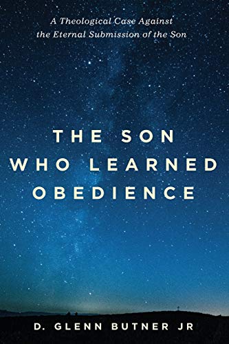 Book Cover The Son Who Learned Obedience: A Theological Case Against the Eternal Submission of the Son