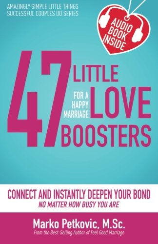 Book Cover 47 Little Love Boosters for a Happy Marriage: Connect and Instantly Deepen Your Bond No Matter How Busy You Are (Amazingly Simple Little Things Successful Couples Do Series) (Volume 1)
