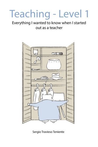 Teaching: Level 1: Everything I wanted to know when I started out as a teacher.