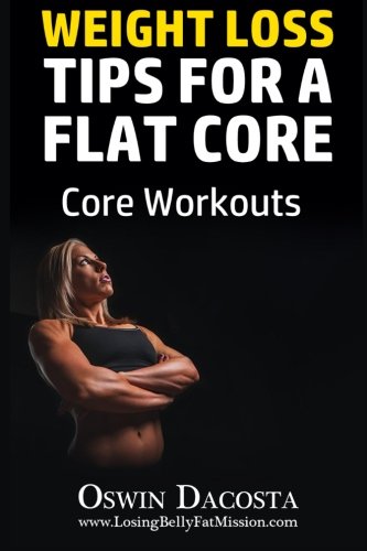 Weight Loss Tips For A Flat Core: Core Workouts (Volume 1)