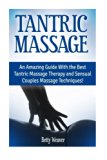 Tantric Massage:: An Amazing Guide With the Best Tantric Massage Therapy and Sensual Couples Massage Techniques!