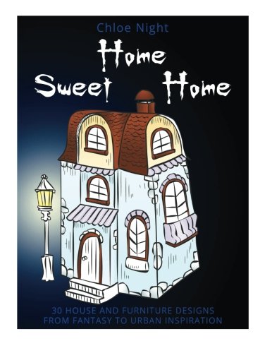 Home Sweet Home: 30 House and Furniture Designs from Fantasy to Urban Inspiration (Meditation & Relaxation)