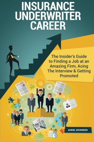 Book Cover Insurance Underwriter Career (Special Edition): The Insider's Guide to Finding a Job at an Amazing Firm, Acing The Interview & Getting Promoted