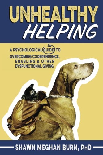 Book Cover Unhealthy Helping: A Psychological Guide to Overcoming Codependence, Enabling, and Other Dysfunctional Giving