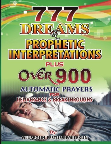 Book Cover 777 Dreams and Prophetic Interpretations: Plus Over 900 Automatic Prayers for Deliverance and Breakthroughs