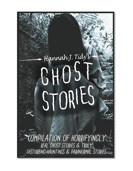 Book Cover Ghost Stories: The Most Horrifying REAL ghost stories from around the world including disturbing- Ghost, Hauntings & Paranormal stories