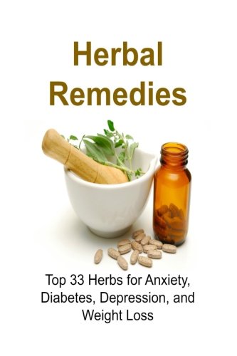 Book Cover Herbal Remedies:  Top 33 Herbs for Anxiety, Diabetes, Depression, and Weight Loss: Herbal Remedies, Herbal Remedies Book, Herbal Remedies Guide, Herbal Remedies Recipes, Natural Remedies
