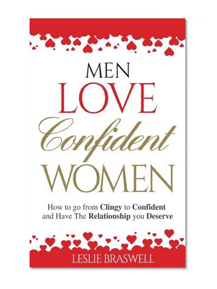 Book Cover Men Love Confident Women: How to Go From Clingy to Confident and Have the Relationship You Deserve